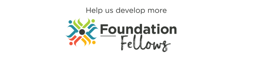 Image that displays "Help us develop more Foundation Fellows"